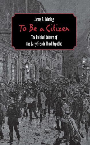 Stock image for To Be a Citizen: The Political Culture of the Early French Third Republic for sale by Books From California