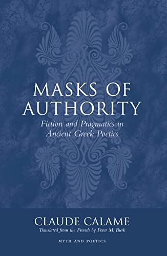 Imagen de archivo de Masks of Authority: Fiction and Pragmatics in Ancient Greek Poetics (Myth and Poetics) a la venta por Irish Booksellers