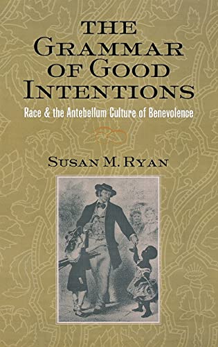 Beispielbild fr The Grammar of Good Intentions: Race and the Antebellum Culture of Benevolence zum Verkauf von Powell's Bookstores Chicago, ABAA