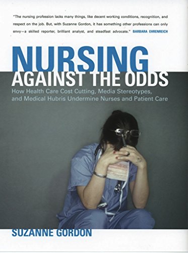 Beispielbild fr Nursing Against the Odds : How Health Care Cost Cutting, Media Stereotypes, and Medical Hubris Undermine Nurses and Patient Care zum Verkauf von Better World Books