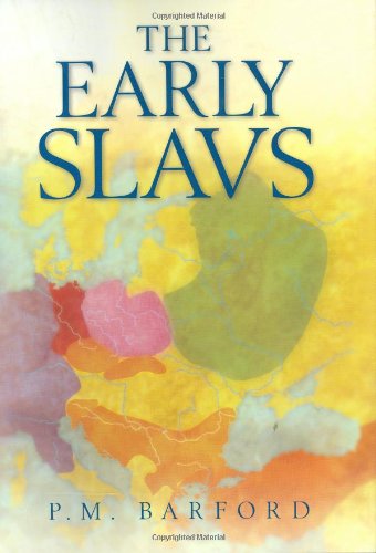 The Early Slavs : Culture and Society in Early Medieval Eastern Europe - Paul M. Barford