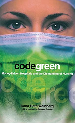 Imagen de archivo de Code Green: Money-Driven Hospitals and the Dismantling of Nursing (The Culture and Politics of Health Care Work) a la venta por SecondSale