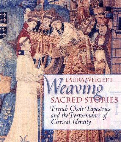 Stock image for Weaving Sacred Stories: French Choir Tapestries and the Performance of Clerical Identity (Conjunctions of Religion and Power in the Medieval Past) for sale by Books From California