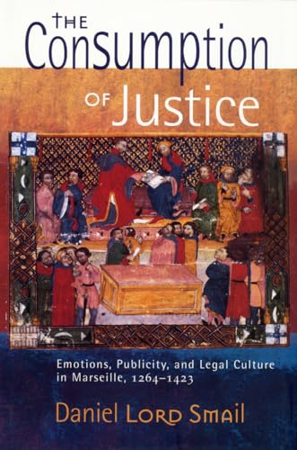 Stock image for The Consumption of Justice : Emotions, Publicity, and Legal Culture in Marseille, 1264-1423 for sale by Better World Books
