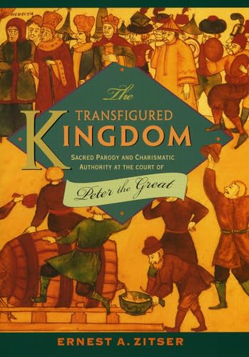 9780801441479: The Transfigured Kingdom: Sacred Parody and Charismatic Authority at the Court of Peter the Great (Studies of the Harriman Institute)