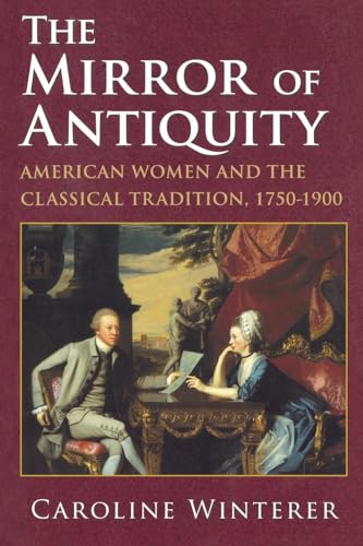 Imagen de archivo de The Mirror of Antiquity: American Women and the Classical Tradition, 1750-1900 a la venta por SecondSale