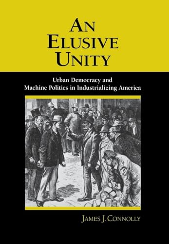 Stock image for An Elusive Unity : Urban Democracy and Machine Politics in Industrializing America for sale by Better World Books: West