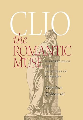 Stock image for Clio the Romantic Muse: Historicizing the Faculties in Germany for sale by BooksRun