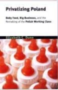 9780801442254: Privatizing Poland: Baby Food, Big Business, and the Remaking of Labor