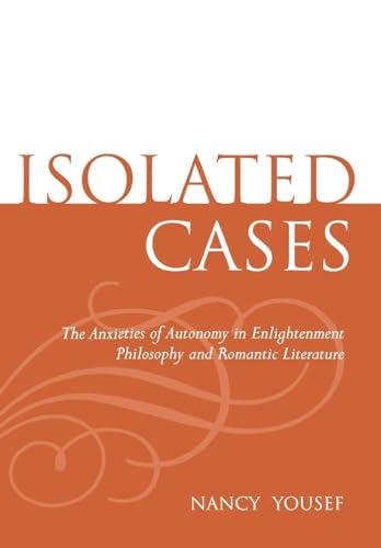 Isolated Cases The Anxieties of Autonomy in Enlightenment Philosophy and Romantic Literature