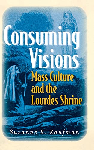 Stock image for Consuming Visions: Mass Culture and the Lourdes Shrine for sale by HPB-Red