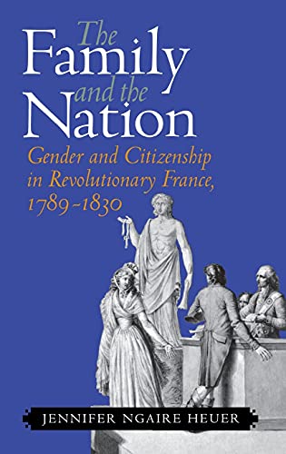 Beispielbild fr The Family and the Nation: Gender and Citizenship in Revolutionary France, 1789 - 1830. zum Verkauf von Plurabelle Books Ltd