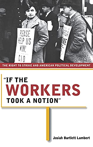 Beispielbild fr If the Workers Took a Notion": The Right to Strike and American Political Development (Ilr Press Book) zum Verkauf von Midtown Scholar Bookstore