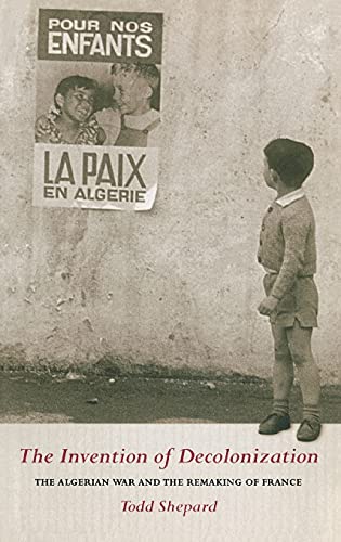 Beispielbild fr The Invention of Decolonization: The Algerian War and the Remaking of France zum Verkauf von Gulf Coast Books