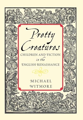 Pretty Creatures: Children and Fiction in the English Renaissance (9780801443992) by Witmore, Michael