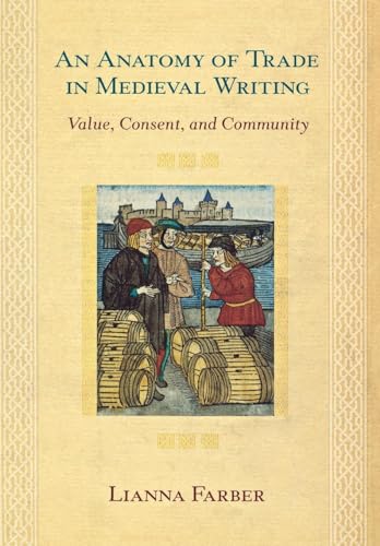 Beispielbild fr Anatomy of Trade in Medieval Writing: Value, Consent, & Community. zum Verkauf von Powell's Bookstores Chicago, ABAA