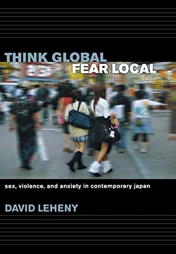 Beispielbild fr Think Global, Fear Local : Sex, Violence, and Anxiety in Contemporary Japan zum Verkauf von Better World Books