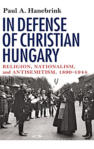 Imagen de archivo de In Defense of Christian Hungary: Religion, Nationalism, and Antisemitism, 1890?1944 a la venta por Regent College Bookstore