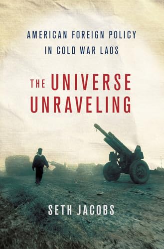 Stock image for The Universe Unraveling: American Foreign Policy in Cold War Laos for sale by Daedalus Books