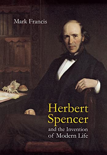 Herbert Spencer and the Invention of Modern Life (9780801445903) by Francis, Mark