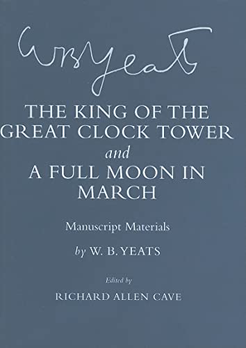 Imagen de archivo de The King of the Great Clock Tower' and 'A Full Moon in March': Manuscript Materials (The Cornell Yeats) a la venta por Magus Books Seattle