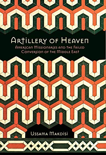 Stock image for Artillery of Heaven: American Missionaries and the Failed Conversion of the Middle East (The United States in the World) for sale by Regent College Bookstore