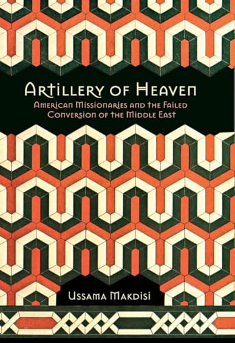 Stock image for Artillery of Heaven : American Missionaries and the Failed Conversion of the Middle East for sale by Better World Books