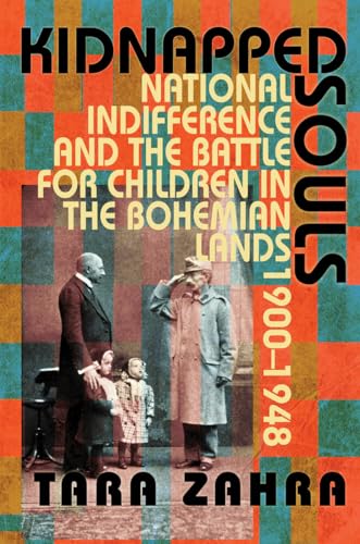 Kidnapped Souls: National Indifference and the Battle for Children in the Bohemian Lands, 1900-1948