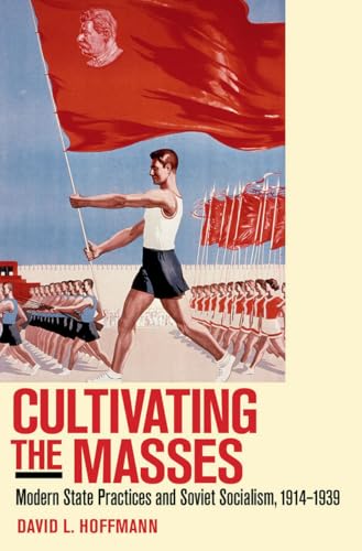9780801446290: Cultivating the Masses: Modern State Practices and Soviet Socialism, 1914–1939