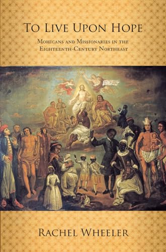 9780801446313: To Live Upon Hope: Mohicans and Missionaries in the Eighteenth-century Northeast