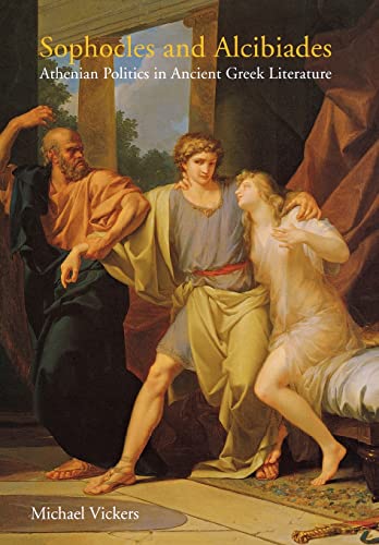 Imagen de archivo de Sophocles and Alcibiades: Athenian Politics in Ancient Greek Literature a la venta por TotalitarianMedia