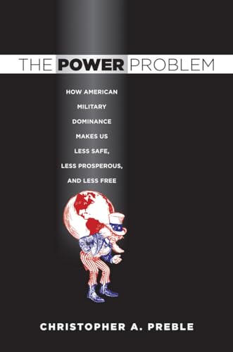 Imagen de archivo de The Power Problem: How American Military Dominance Makes Us Less Safe, Less Prosperous, and Less Free (Cornell Studies in Security Affairs) a la venta por Wonder Book