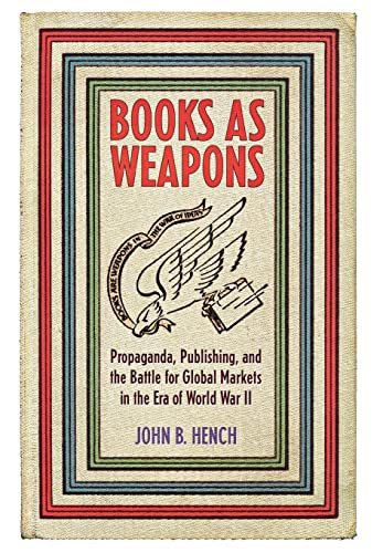 Books As Weapons: Propaganda, Publishing, and the Battle for Global Markets in the Era of World W...