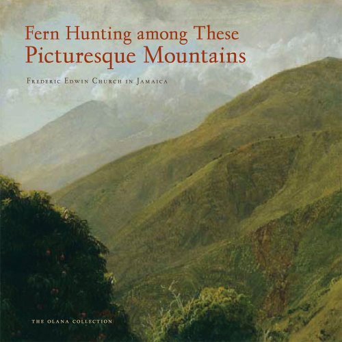 Beispielbild fr Fern Hunting among These Picturesque Mountains: Frederic Edwin Church in Jamaica zum Verkauf von Books Unplugged