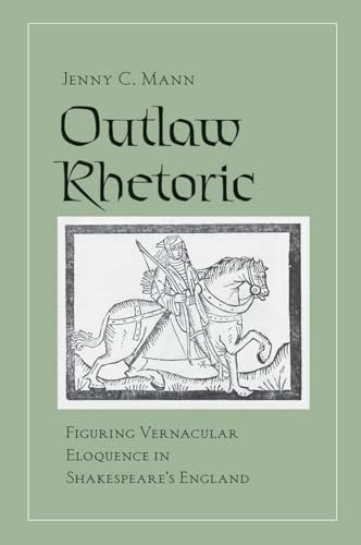 Stock image for Outlaw Rhetoric: Figuring Vernacular Eloquence in Shakespeare's England for sale by Half Price Books Inc.