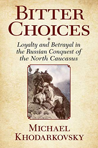 Imagen de archivo de Bitter Choices: Loyalty and Betrayal in the Russian Conquest of the North Caucasus a la venta por BASEMENT BOOKS
