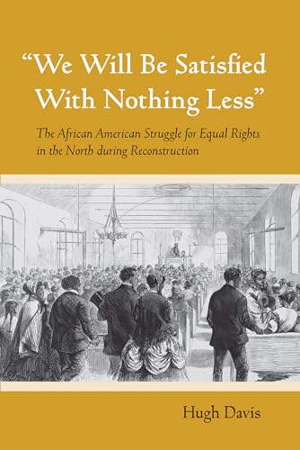 "We Will Be Satisfied With Nothing Less": The African American Struggle for Equal Rights in the North during Reconstruction (9780801450099) by Davis, Hugh