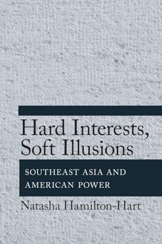 Hard Interests, Soft Illusions: Southeast Asia and American Power (9780801450549) by Hamilton-Hart, Natasha