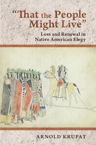 "That the People Might Live": Loss and Renewal in Native American Elegy (9780801451386) by Krupat, Arnold