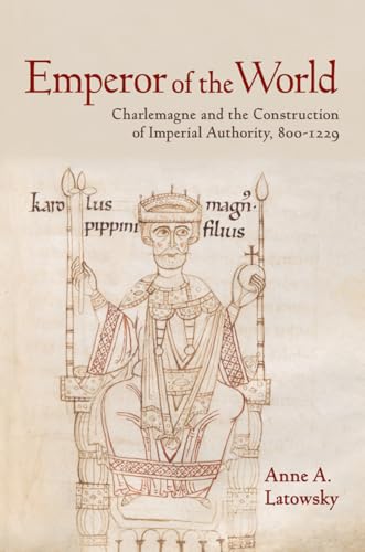 

Emperor of the World: Charlemagne and the Construction of Imperial Authority, 800–1229