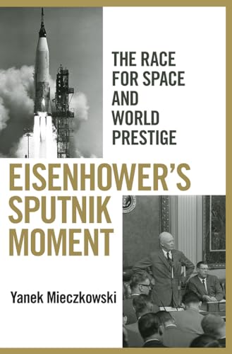 Eisenhower's Sputnik Moment; The Race for Space and World Prestige
