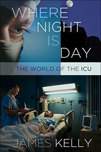 Where Night Is Day: The World of the ICU (The Culture and Politics of Health Care Work) (9780801451683) by Kelly, James