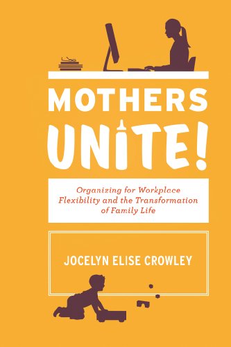 Beispielbild fr Mothers Unite! : Organizing for Workplace Flexibility and the Transformation of Family Life zum Verkauf von Better World Books