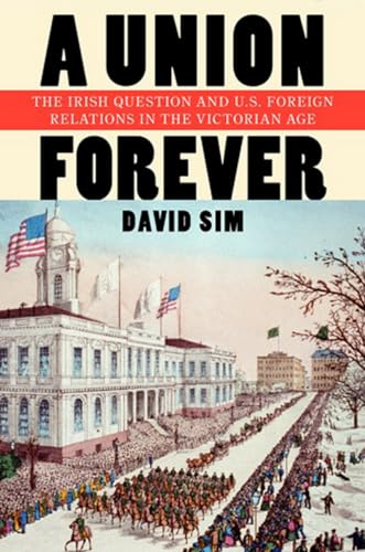 Beispielbild fr A Union Forever: The Irish Question and U.S. Foreign Relations in the Victorian Age (The United States in the World) zum Verkauf von SecondSale