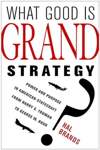 Imagen de archivo de What Good Is Grand Strategy?: Power and Purpose in American Statecraft from Harry S. Truman to George W. Bush a la venta por One Planet Books