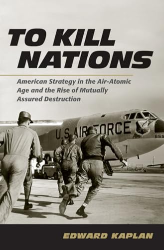 Beispielbild fr To Kill Nations: American Strategy in the Air-Atomic Age and the Rise of Mutually Assured Destruction zum Verkauf von ThriftBooks-Dallas