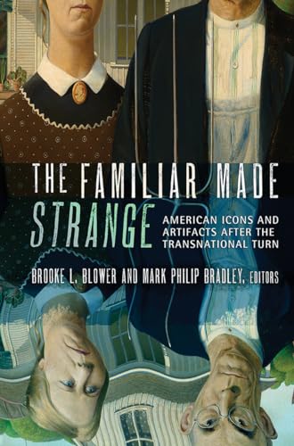 Stock image for The Familiar Made Strange: American Icons and Artifacts after the Transnational Turn for sale by Midtown Scholar Bookstore