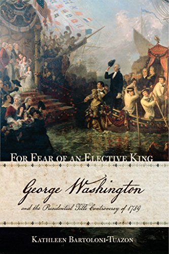 Beispielbild fr For Fear of an Elective King : George Washington and the Presidential Title Controversy of 1789 zum Verkauf von Better World Books