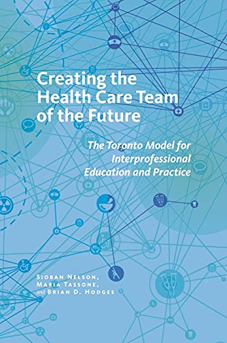 Imagen de archivo de Creating the Health Care Team of the Future: The Toronto Model for Interprofessional Education and Practice (The Culture and Politics of Health Care Work) a la venta por Lucky's Textbooks