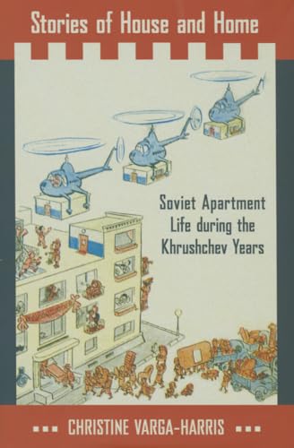 Stock image for Stories of House and Home : Soviet Apartment Life During the Khrushchev Years for sale by Better World Books: West